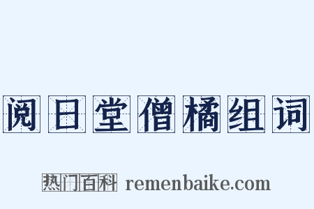 阅日堂僧橘组词是什么意思的图片